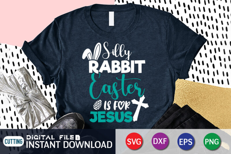 Silly Rabbit Easter IS For Jesus Shirt, Easter Day Shirt, Happy Easter Shirt, Easter Svg, Easter SVG Bundle, Bunny Shirt, Cutest Bunny Shirt, Easter shirt print template, Easter svg t