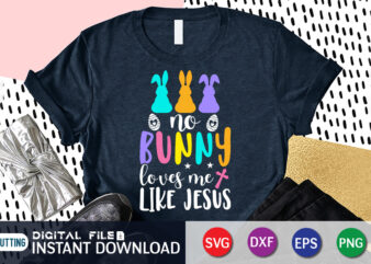 No Bunny Loves Me Like Jesus T Shirt, No Bunny Loves Me Like Jesus SVG Design For Easter Day, Easter Day Shirt, Happy Easter Shirt, Easter Svg, Easter SVG Bundle,