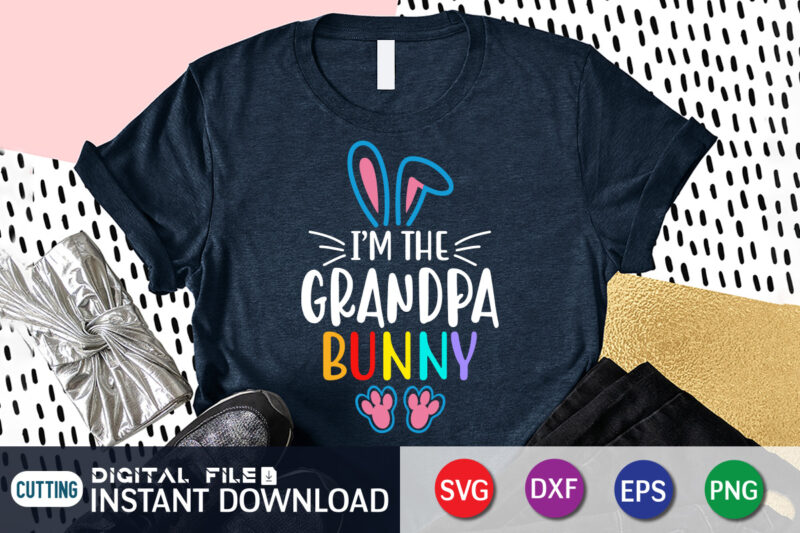 I'm The Grandpa Bunny T Shirt, Bunny Lover Shirt, Easter shirt, bunny svg Shirt, Easter shirt print template, easter svg bundle t shirt vector graphic, bunny vector clipart, easter svg