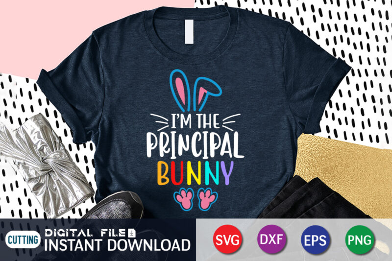 I'm The Principle Bunny T Shirt, The Principle Shirt, Easter shirt, bunny svg Shirt, Easter shirt print template, easter svg bundle t shirt vector graphic, bunny vector clipart, easter svg