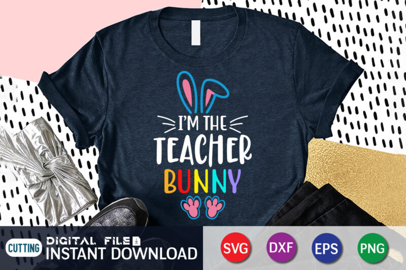 I'm The Teacher Bunny T Shirt, Teacher love Shirt, Easter shirt, bunny svg Shirt, Easter shirt print template, easter svg bundle t shirt vector graphic, bunny vector clipart, easter svg
