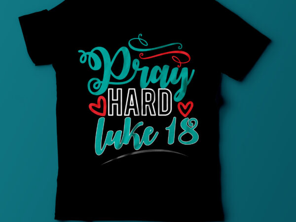 Pray hard luke 18 t shirt design on sale, christian tshirt design,bible tshirt design,