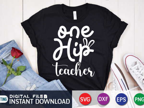 T shirt, teacher shirt, one hip teacher svg, easter day shirt, happy easter shirt, easter svg, easter svg bundle, bunny shirt, cutest bunny shirt, easter shirt print template, easter svg t shirt designs for sale