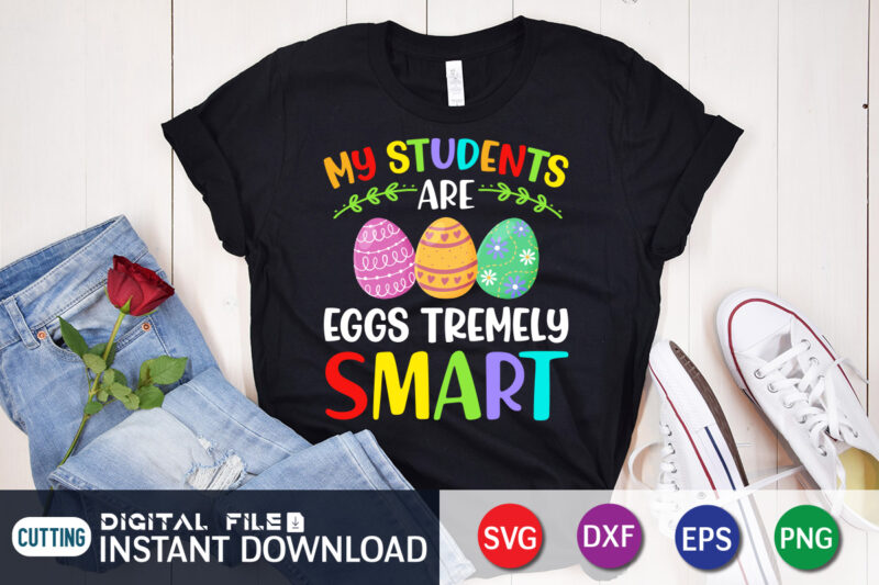 My Student Are Eggs Tremely Smart T Shirt, Easter shirt, bunny svg Shirt, Easter shirt print template, easter svg bundle t shirt vector graphic, bunny vector clipart, easter svg t