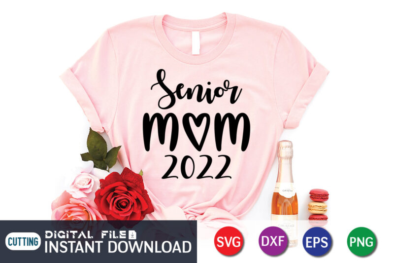 Senior Mom 2022 T Shirt, Mom Lover Shirt, Mother Shirt, Mothers Day Shirt, Senior Mom 2022 SVG