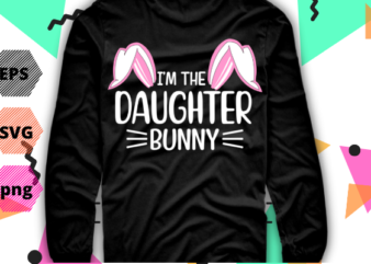 Funny Easter I’m The Daughter Bunny For Girls Family Group T-Shirt design svg, Funny Easter, I’m The Daughter Bunny, For Girls, Family Group, T-Shirt design vector, Easter Bunny feet