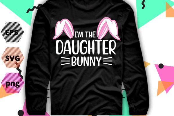 Funny easter i’m the daughter bunny for girls family group t-shirt design svg, funny easter, i’m the daughter bunny, for girls, family group, t-shirt design vector, easter bunny feet