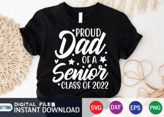 Proud Dad Of A Senior Class Of 2022 T Shirt, Proud Dad Shirt, Dad Lover Shirt, Daddy day Shirt, Father Lover Shirt, Dad Love SVG,
