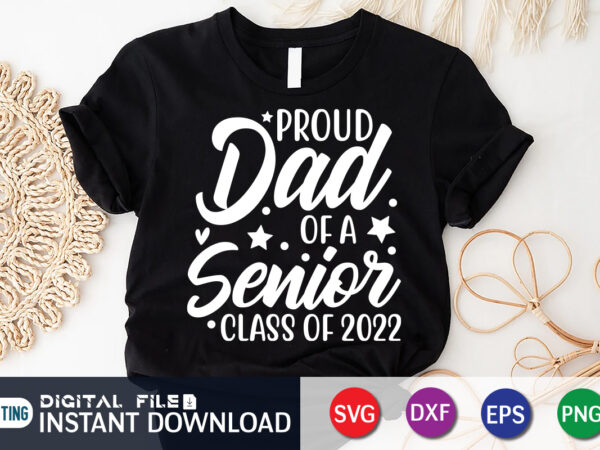 Proud dad of a senior class of 2022 t shirt, proud dad shirt, dad lover shirt, daddy day shirt, father lover shirt, dad love svg,