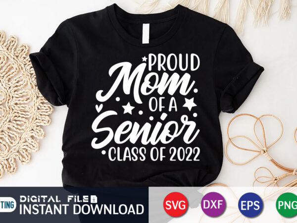 Proud mom of a senior class of 2022 t shirt, proud mom shirt, mom lover shirt, mother day shirt, mother lover shirt, mom love svg,