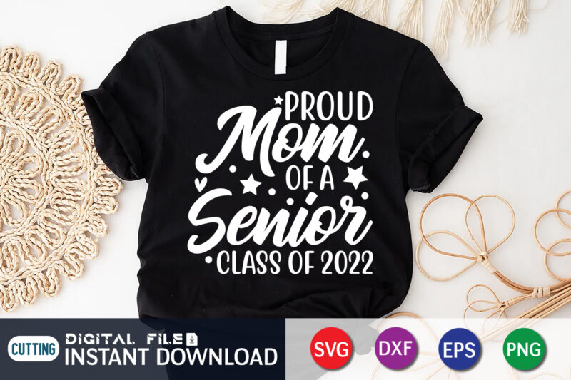 Proud Mom Of A Senior Class Of 2022 T Shirt, Proud Mom Shirt, Mom Lover Shirt, Mother day Shirt, Mother Lover Shirt, Mom Love SVG,