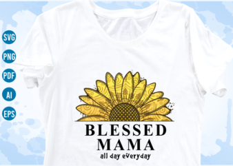 blessed mama quotes with sunflower svg, mom sublimation png t shirt, mothers day t shirt designs