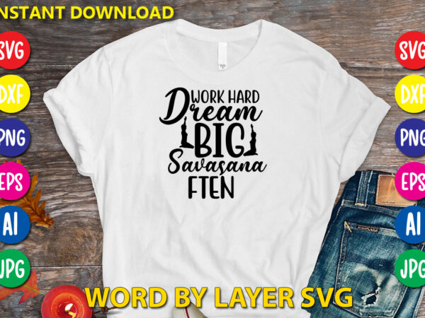 Work hard dream big savasana ften,svg vector t-shirt design yoga svg bundle, meditation svg, namaste svg, lotus flower svg, yoga pose svg, mandala svg, chakra svg, buddha svg, svg designs,