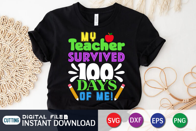 My Teacher Survived 100 Days Of Me T shirt, Teacher Shirt, 100 Days Shirt, My Teacher Survived 100 Days Of Me SVG, 100 Days Brighter svg,