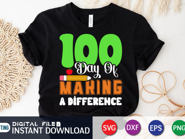 100 days of making difference t shirt, making difference t shirt, 100 days of school shirt, 100 days of school shirt print template, second grade svg, teacher svg shirt, 100