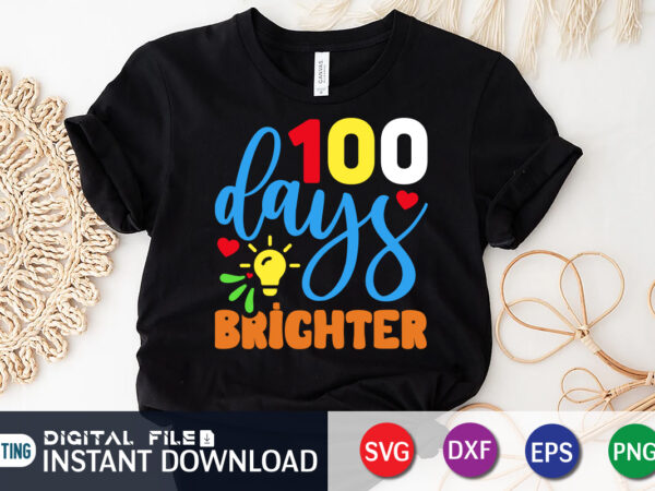 100 days brighter t shirt, 100 days of school shirt print template, second grade svg, 100th day of school, teacher svg, livin that life svg, sublimation design, 100th day shirt
