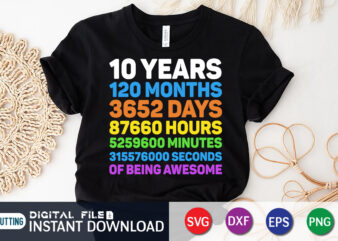 10 Years 120 Months 3652 Days 87660 Hours 5259600 Minutes 315576000 seconds OF Being awesome T Shirt, 10 Years Shirt, 120 Months Shirt, 3652 Days Shirt, 87660 Hours Shirt, 5259600 Minutes Shirt, Graduation shirt print template, Graduation svg Bundle