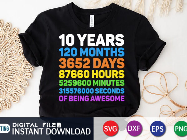 10 years 120 months 3652 days 87660 hours 5259600 minutes 315576000 seconds of being awesome t shirt, 10 years shirt, 120 months shirt, 3652 days shirt, 87660 hours shirt, 5259600 minutes shirt, graduation shirt print template, graduation svg bundle
