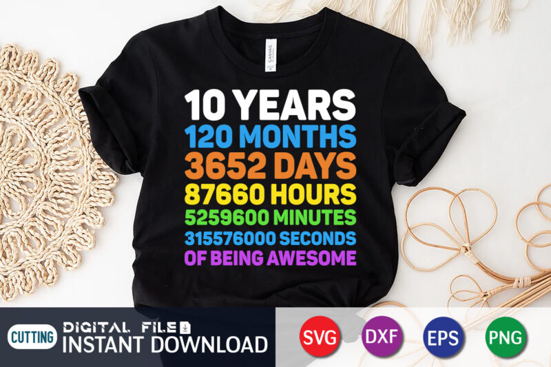 10 Years 120 Months 3652 Days 87660 Hours 5259600 Minutes 315576000 seconds OF Being awesome T Shirt, 10 Years Shirt, 120 Months Shirt, 3652 Days Shirt, 87660 Hours Shirt, 5259600 Minutes Shirt, Graduation shirt print template, Graduation svg Bundle