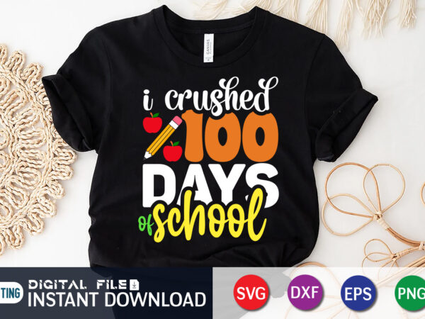 I crushed 100 days school t shirt, 100 days of school shirt print template, second grade svg, 100th day of school, teacher svg, livin that life svg, sublimation design, 100th