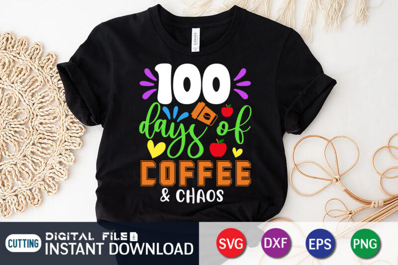 100 Days Of Coffee And Chaos T Shirt, f Coffee Shirt, Coffee And Chaos Shirt, 100 Days Of Coffee And Chaos SVG, 100 Days of School svg, Teacher svg, 100th