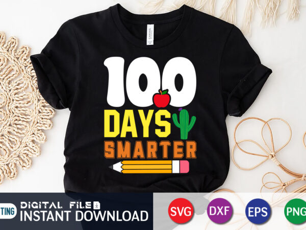 100 days smarter t shirt, smarter t shirt, 100 days of school shirt, 100 days of school shirt print template, second grade svg, teacher svg shirt, 100 days of school