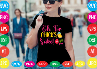 Oh For Chicks Sake! svg vector for t-shirt ,happy easter svg design,easter day svg design, happy easter day svg free, happy easter svg bunny ears cut file for cricut, bunny