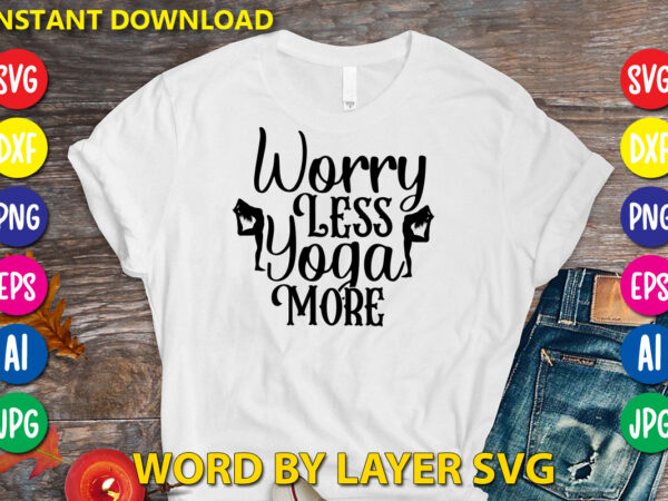 Worry less yoga more,svg vector t-shirt design yoga svg bundle, meditation svg, namaste svg, lotus flower svg, yoga pose svg, mandala svg, chakra svg, buddha svg, svg designs, svg quotes,yoga