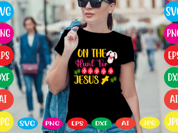 On the hunt for jesus svg vector for t-shirt,happy easter svg design,easter day svg design, happy easter day svg free, happy easter svg bunny ears cut file for cricut, bunny