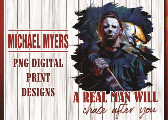 Michael Myers PNG, A Real Man Will Chase After You T-shirt, Halloween Gift, Sublimated Printing, Instant Download, Png Printable Design 869013627