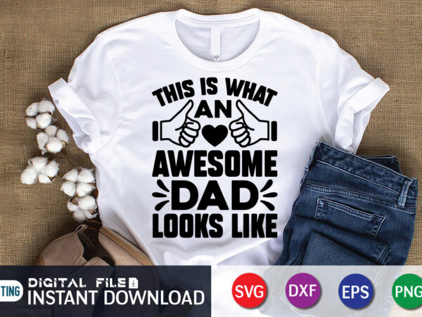 This is what an awesome dad look like t shirt, look like shirt, father’s day shirt, dad svg, dad svg bundle, daddy shirt, best dad ever shirt, dad shirt print