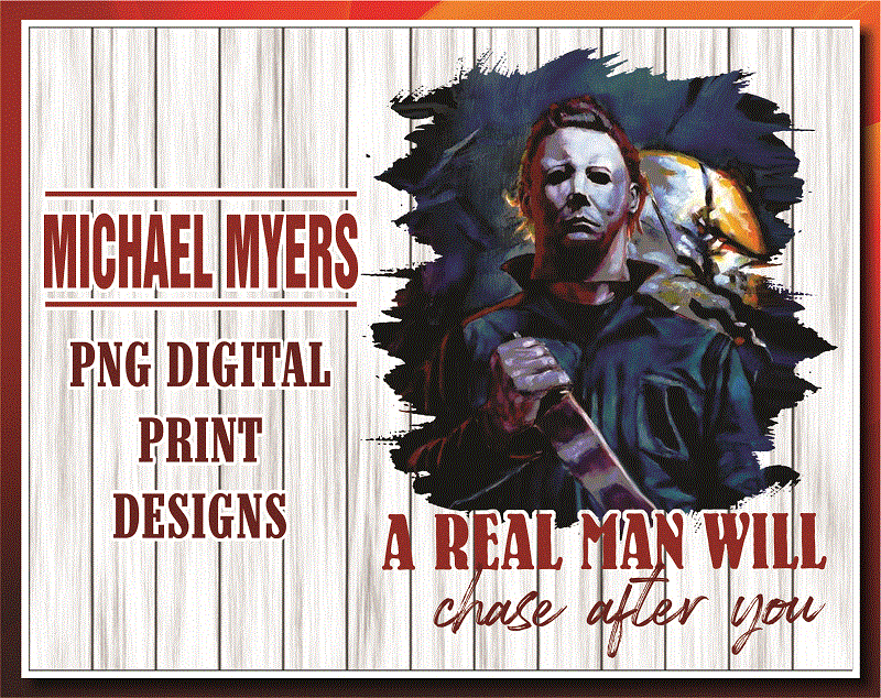Michael Myers PNG, A Real Man Will Chase After You T-shirt, Halloween Gift, Sublimated Printing, Instant Download, Png Printable Design 869013627