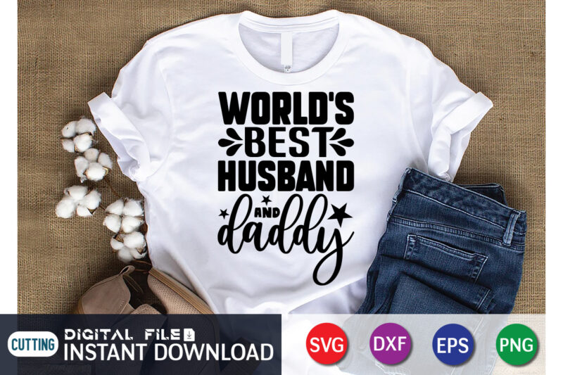 World's Best Husband and Daddy T Shirt, World's Best Shirt, Best Husband Shirt, Father's Day shirt, Dad svg, Dad svg bundle, Daddy shirt, Best Dad Ever shirt, Dad shirt print
