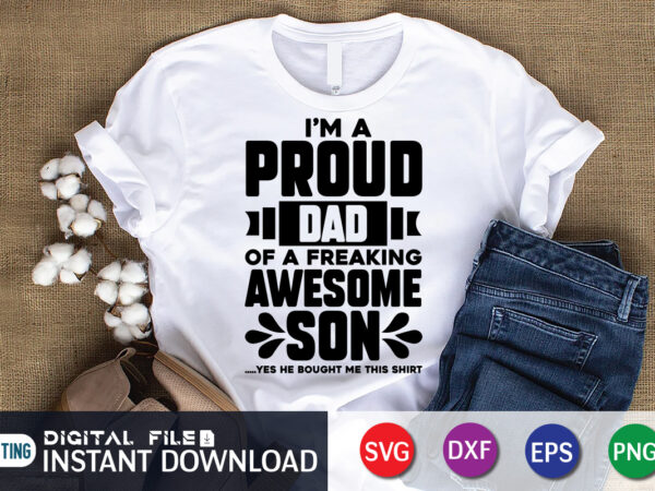 I’m proud dad of a freaking awesome son yes he bought me the shirt , i’m proud dad shirt, awesome son shirt, father’s day shirt, dad svg, dad svg bundle, t shirt design for sale