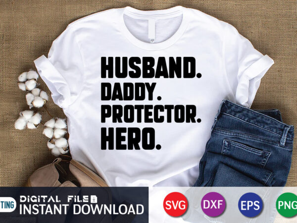 Husband daddy protector hero t shirt, husband shirt, daddy protector hero shirt, father’s day shirt, dad svg, dad svg bundle, daddy shirt, best dad ever shirt, dad shirt print template,