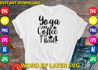 Yoga And Coffee Are All I Need,Svg Vector T-shirt Design yoga Svg Bundle, Meditation Svg, Namaste Svg, Lotus Flower Svg, Yoga Pose Svg, Mandala Svg, Chakra Svg, Buddha Svg, Svg