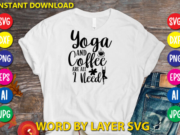 Yoga and coffee are all i need,svg vector t-shirt design yoga svg bundle, meditation svg, namaste svg, lotus flower svg, yoga pose svg, mandala svg, chakra svg, buddha svg, svg