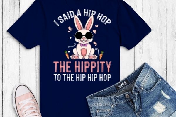 I said hip the hippity to hop hip hop bunny funny easter day tshirt design svg, i said hip the hippity to hop hip hop, bunny, funny, easter day, tshirt