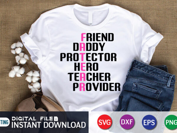 Friend daddy protector hero teacher provider t shirt, friend shirt, teacher shirt, father’s day shirt, fatherlover shirt, dayy lover shirt, dad svg, dad svg bundle, daddy shirt, best dad ever