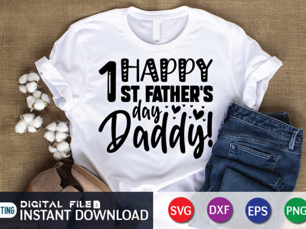 Happy 1st father’s day daddy t shirt, father’s day shirt, fatherlover shirt, dayy lover shirt, dad svg, dad svg bundle, daddy shirt, best dad ever shirt, dad shirt print template,