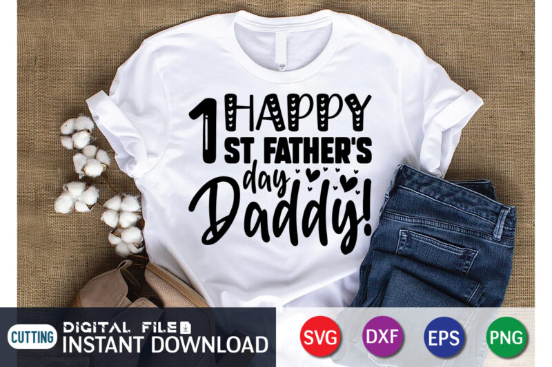 Happy 1st Father's Day Daddy T shirt, Father's Day shirt, fatherlover Shirt, Dayy Lover Shirt, Dad svg, Dad svg bundle, Daddy shirt, Best Dad Ever shirt, Dad shirt print template,