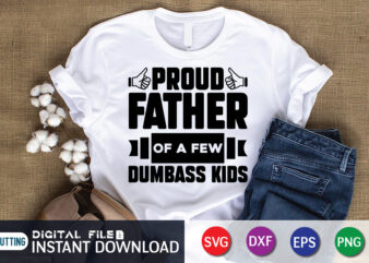 Proud Father Of A Few Dumbass Kids T Shirt, Dumbass Kids Shirt, Father’s Day shirt, fatherlover Shirt, Dayy Lover Shirt, Dad svg, Dad svg bundle, Daddy shirt, Best Dad Ever