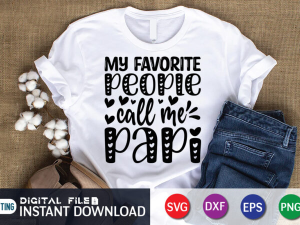 My favorite people call me papi t shirt, father’s day shirt, fatherlover shirt, dayy lover shirt, dad svg, dad svg bundle, daddy shirt, best dad ever shirt, dad shirt print