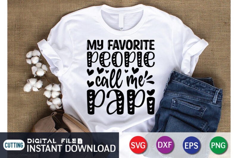 My Favorite People Call Me Papi T shirt, Father's Day shirt, fatherlover Shirt, Dayy Lover Shirt, Dad svg, Dad svg bundle, Daddy shirt, Best Dad Ever shirt, Dad shirt print