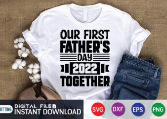 Our first Fathers Day 2022 Together T Shirt, Father’s Day shirt, fatherlover Shirt, Dayy Lover Shirt, Dad svg, Dad svg bundle, Daddy shirt, Best Dad Ever shirt, Dad shirt print template, Daddy vector clipart, Dad svg t shirt designs for sale