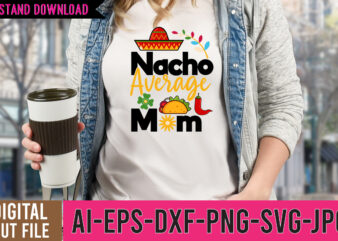 Nacho Average Mom Tshirt Design,Nacho Average Mom SVG Design,Cinco De Mayo Vector Tshirt Design,Bachelorette Quote, Cinco de mayo bundle svg, Cinco de Mayo Clipart, Cinco De Mayo Fiesta Shirt, Cinco