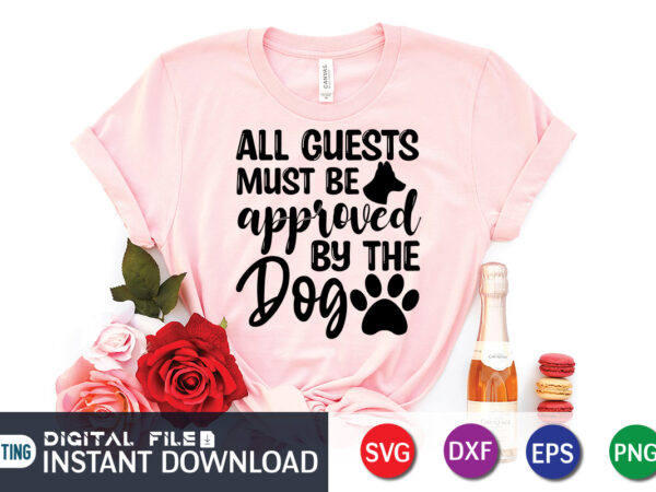 All guests must be approved by the gog t shirt, approved by the gog shirt, dog lover svg, dog mom svg, dog bundle svg, dog shirt design, dog vector, funny