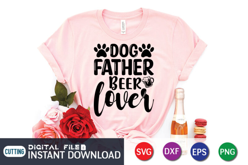 Dog Father Beer Lover T Shirt, Dog Father Shirt, Father Lover Shirt, Dog Lover Svg, Dog Mom Svg, Dog Bundle SVG, Dog Shirt Design, Dog vector, Funny Dog Svg, Dog