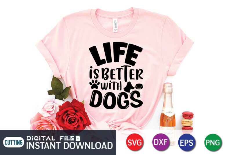 Life Is Better With Dogs T Shirt, Life Is Better Shirt, Better With Dogs Shirt, Dog Lover Svg, Dog Mom Svg, Dog Bundle SVG, Dog Shirt Design, Dog vector, Funny