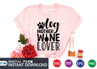 Dog Mother Wine Lover T Shirt, Dog Lover Shirt, Wine Lover T Shirt, Mom Shirt, Mom shirt print template, Mama svg t shirt Design, Mom vector clipart, Mom svg t